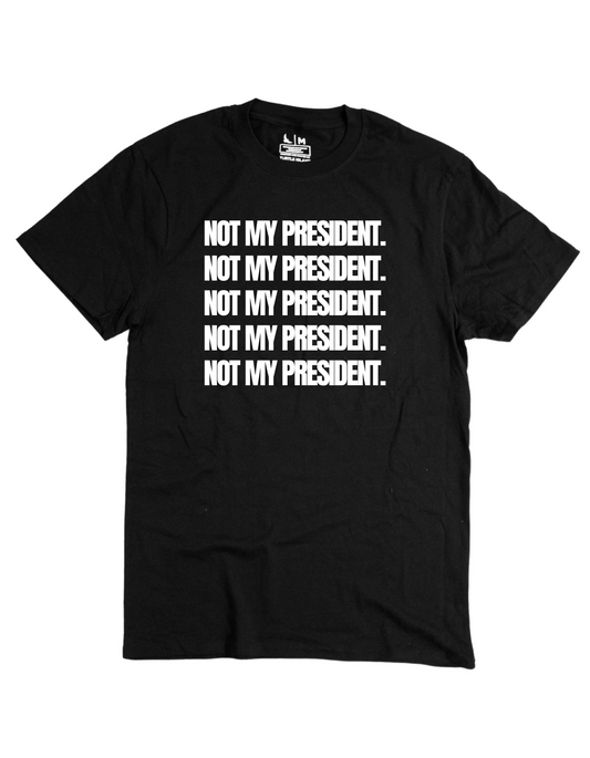 NOT MY PRESIDENT TEE.